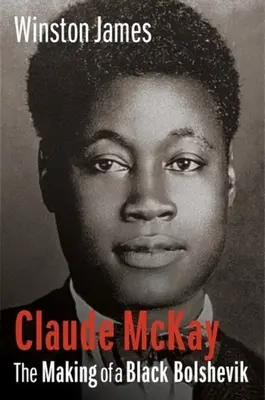 Claude McKay: Kształtowanie się czarnego bolszewika - Claude McKay: The Making of a Black Bolshevik