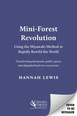 Mini-rewolucja leśna: Wykorzystanie metody Miyawakiego do szybkiej odnowy świata - Mini-Forest Revolution: Using the Miyawaki Method to Rapidly Rewild the World