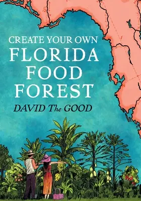 Stwórz własny las żywnościowy na Florydzie: Florida Gardening Nature's Way - Create Your Own Florida Food Forest: Florida Gardening Nature's Way