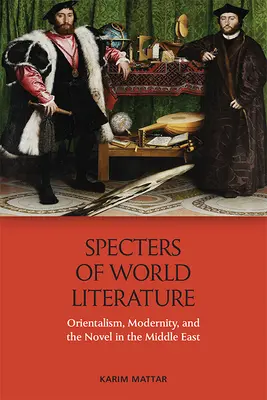 Widma literatury światowej: Orientalizm, nowoczesność i powieść na Bliskim Wschodzie - Specters of World Literature: Orientalism, Modernity, and the Novel in the Middle East