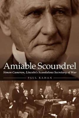 Amiable Scoundrel: Simon Cameron, skandaliczny sekretarz wojny Lincolna - Amiable Scoundrel: Simon Cameron, Lincoln's Scandalous Secretary of War