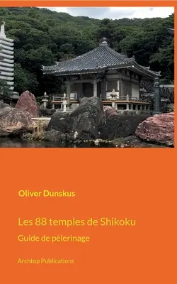 88 świątyń Shikoku: Guide de plerinage - Les 88 temples de Shikoku: Guide de plerinage