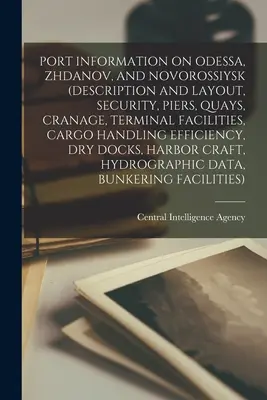 Port Information on Odessa, Zhdanov, and Novorossiysk (Description and Layout, Security, Piers, Quays, Cranage, Terminal Facilities, Cargo handling Ef - Port Information on Odessa, Zhdanov, and Novorossiysk (Description and Layout, Security, Piers, Quays, Cranage, Terminal Facilities, Cargo Handling Ef