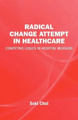 Próba radykalnej zmiany w opiece zdrowotnej - konkurujące logiki w fuzjach szpitali - Radical Change Attempt in Healthcare - Competing Logics in Hospital Mergers