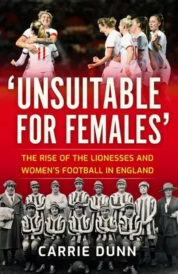 Nieodpowiednie dla kobiet: Powstanie lwic i piłka nożna kobiet w Anglii - Unsuitable for Females': The Rise of the Lionesses and Women's Football in England