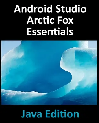 Android Studio Arctic Fox Essentials - Java Edition: Tworzenie aplikacji na Androida przy użyciu Android Studio 2020.31 i Java - Android Studio Arctic Fox Essentials - Java Edition: Developing Android Apps Using Android Studio 2020.31 and Java