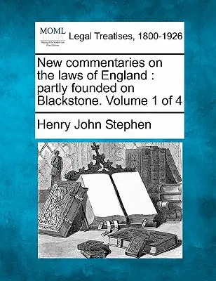 Nowe komentarze do prawa angielskiego: Częściowo oparte na Blackstone. Tom 1 z 4 - New Commentaries on the Laws of England: Partly Founded on Blackstone. Volume 1 of 4