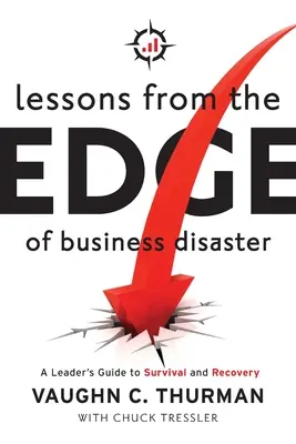 Lekcje z krawędzi katastrofy biznesowej: Przewodnik lidera po przetrwaniu i powrocie do zdrowia - Lessons From The Edge Of Business Disaster: A Leader's Guide to Survival and Recovery