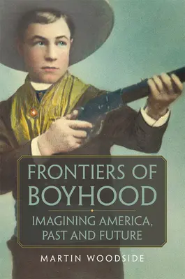 Granice chłopięctwa: Wyobrażenia o Ameryce, przeszłości i przyszłości, tom 7 - Frontiers of Boyhood: Imagining America, Past and Futurevolume 7