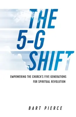 Zmiana 5-G: Wzmocnienie pięciu pokoleń Kościoła dla duchowej rewolucji - The 5-G Shift: Empowering the Church's Five Generations for Spiritual Revolution