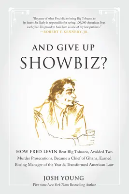 I zrezygnować z showbiznesu? Jak Fred Levin pokonał Big Tobacco, uniknął dwóch oskarżeń o morderstwo, został szefem Ghany, zdobył tytuł menadżera boksu. - And Give Up Showbiz?: How Fred Levin Beat Big Tobacco, Avoided Two Murder Prosecutions, Became a Chief of Ghana, Earned Boxing Manager of th