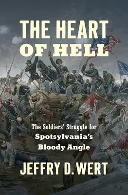 Serce piekła: Walka żołnierzy o Krwawy Kąt Spotsylvanii - The Heart of Hell: The Soldiers' Struggle for Spotsylvania's Bloody Angle