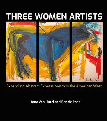 Trzy artystki: Rozszerzanie ekspresjonizmu abstrakcyjnego na amerykańskim Zachodzie - Three Women Artists: Expanding Abstract Expressionism in the American West