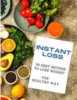 Natychmiastowa utrata wagi: 50 najlepszych przepisów na zdrowe odchudzanie - Instant Loss: 50 Best Recipes to Lose Weight the Healthy Way