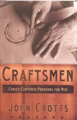 Rzemieślnicy: Przysłowia dla mężczyzn skoncentrowane na Chrystusie - Craftsmen: Christ-Centered Proverbs for Men