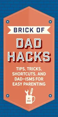The Brick of Dad Hacks: Wskazówki, sztuczki, skróty i powiedzonka dla łatwego rodzicielstwa - The Brick of Dad Hacks: Tips, Tricks, Shortcuts, and Dad-Isms for Easy Parenting