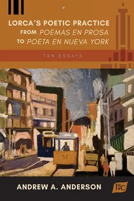 Praktyka poetycka Lorki od Poemas en prosa do Poeta en Nueva York: Dziesięć esejów - Lorca's Poetic Practice from Poemas en prosa to Poeta en Nueva York: Ten Essays