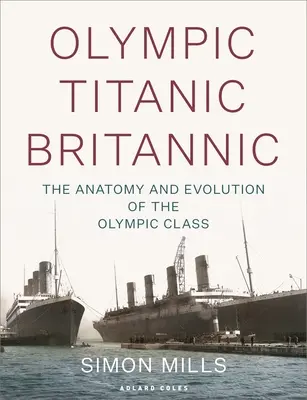 Olympic Titanic Britannic: Anatomia i ewolucja klasy Olympic - Olympic Titanic Britannic: The Anatomy and Evolution of the Olympic Class