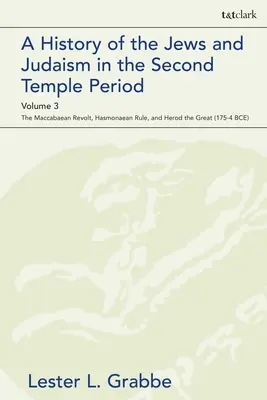 Historia Żydów i judaizmu w okresie Drugiej Świątyni, tom 3: Bunt Machabeuszy, rządy Hasmoneuszy i Herod Wielki - A History of the Jews and Judaism in the Second Temple Period, Volume 3: The Maccabaean Revolt, Hasmonaean Rule, and Herod the Great