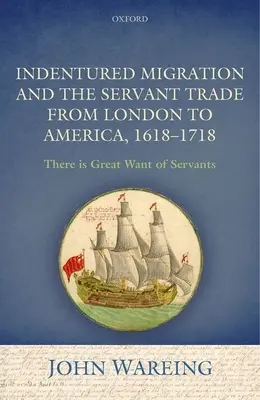 Indentured Migration and the Servant Trade from London to America, 1618-1718: „There Is Great Want of Servants” („Wielka tęsknota za służącymi”) - Indentured Migration and the Servant Trade from London to America, 1618-1718: 'There Is Great Want of Servants'