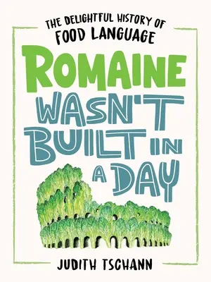 Romaine Wasn't Built in a Day: Rozkoszna historia języka kulinarnego - Romaine Wasn't Built in a Day: The Delightful History of Food Language