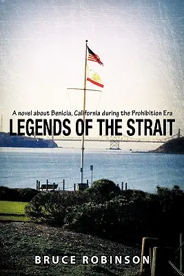 Legends of the Strait: Powieść o Benicii w Kalifornii w czasach prohibicji - Legends of the Strait: A Novel about Benicia, California During the Prohibition Era