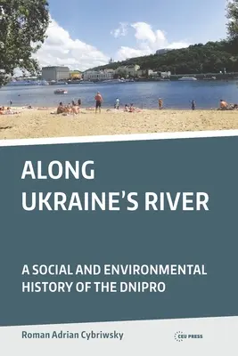 Wzdłuż ukraińskiej rzeki: Społeczna i środowiskowa historia Dniepru - Along Ukraine's River: A Social and Environmental History of the Dnipro