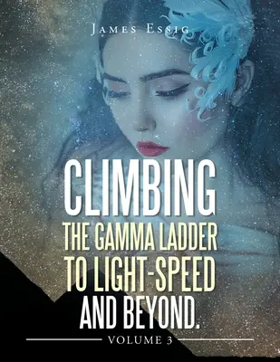 Wspinaczka po drabinie gamma do prędkości nadświetlnej i dalej Tom 3 - Climbing the Gamma Ladder to Light-Speed and Beyond Volume 3