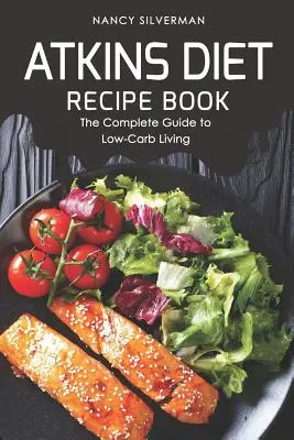 Atkins Diet Recipe Book: Kompletny przewodnik po diecie niskowęglowodanowej - Atkins Diet Recipe Book: The Complete Guide to Low-Carb Living