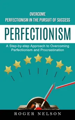 Perfekcjonizm: Pokonaj perfekcjonizm w dążeniu do sukcesu (A Step-by-step Approach to Overcoming Perfectionism and Procrastinat) - Perfectionism: Overcome Perfectionism in the Pursuit of Success (A Step-by-step Approach to Overcoming Perfectionism and Procrastinat