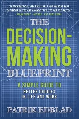 Plan podejmowania decyzji: Prosty przewodnik po lepszych wyborach w życiu i pracy - The Decision-Making Blueprint: A Simple Guide to Better Choices in Life and Work