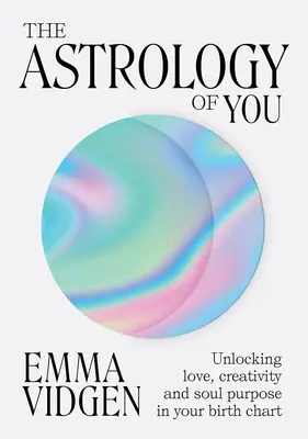 The Astrology of You: Odblokowanie miłości, kreatywności i celu duszy w wykresie urodzeniowym - The Astrology of You: Unlocking Love, Creativity and Soul Purpose in Your Birth Chart