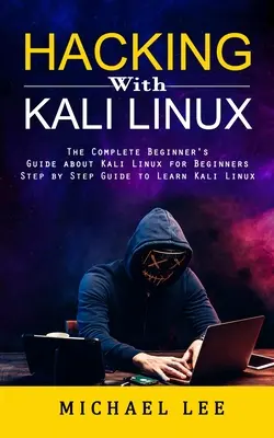Hacking z Kali Linux: Kompletny przewodnik dla początkujących o Kali Linux dla początkujących - Hacking With Kali Linux: The Complete Beginner's Guide about Kali Linux for Beginners