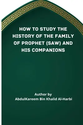 Jak studiować historię rodziny Proroka (saw) i jego towarzyszy (ra)? - How to Study the History of the Family of Prophet (Saw) and His Companions (Ra)