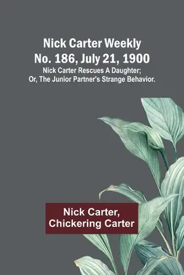 Tygodnik Nick Carter nr 186, 21 lipca 1900 r.: Nick Carter ratuje córkę; lub, Dziwne zachowanie młodszego wspólnika. - Nick Carter weekly No. 186, July 21, 1900: Nick Carter rescues a daughter; or, The junior partner's strange behavior.