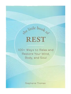 Mała księga odpoczynku: ponad 100 sposobów na relaks i regenerację umysłu, ciała i duszy - The Little Book of Rest: 100+ Ways to Relax and Restore Your Mind, Body, and Soul