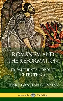 Romanizm i reformacja: Z punktu widzenia proroctwa (Hardcover) - Romanism and the Reformation: From the Standpoint of Prophecy (Hardcover)