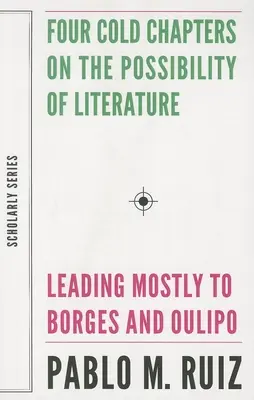 Cztery zimne rozdziały o możliwościach literatury (prowadzące głównie do Borgesa i Oulipo) - Four Cold Chapters on the Possibility of Literature: (Leading Mostly to Borges and Oulipo)