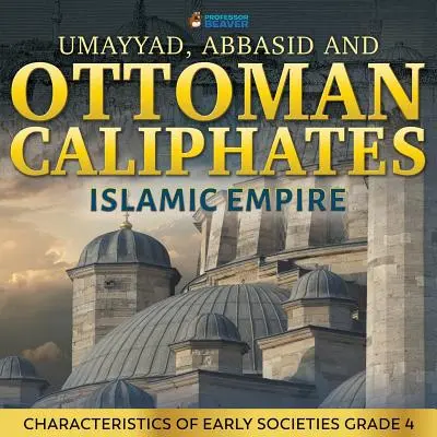 Kalifaty Umajjadów, Abbasydów i Osmanów - Imperium Islamskie: Charakterystyka wczesnych społeczeństw Klasa 4 - Umayyad, Abbasid and Ottoman Caliphates - Islamic Empire: Characteristics of Early Societies Grade 4