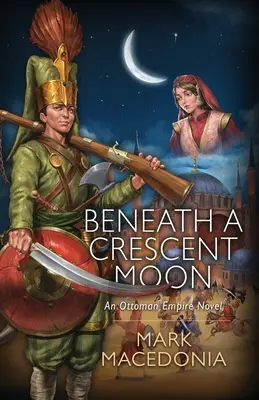 Pod półksiężycem: Powieść o Imperium Osmańskim - Beneath A Crescent Moon: An Ottoman Empire Novel