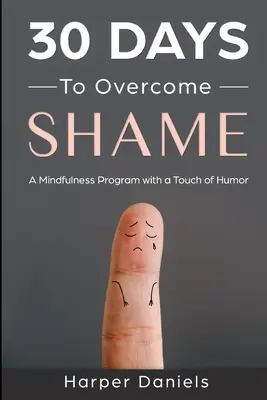 30 dni na pokonanie wstydu: Program uważności z odrobiną humoru - 30 Days to Overcome Shame: A Mindfulness Program with a Touch of Humor