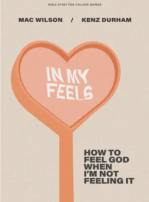 W moich uczuciach - studium biblijne dla kobiet w college'u: Jak poczuć Boga, kiedy go nie czuję - In My Feels - Bible Study for College Women: How to Feel God When I'm Not Feeling It