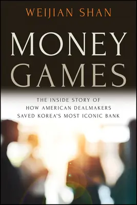 Money Games: Wewnętrzna historia o tym, jak amerykańscy dealerzy uratowali najbardziej znany koreański bank - Money Games: The Inside Story of How American Dealmakers Saved Korea's Most Iconic Bank
