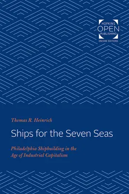 Statki dla siedmiu mórz: filadelfijski przemysł stoczniowy w epoce kapitalizmu przemysłowego - Ships for the Seven Seas: Philadelphia Shipbuilding in the Age of Industrial Capitalism