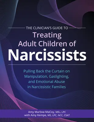 The Clinician's Guide to Treating Adult Children of Narcissists:: Pulling Back the Curtain on Manipulation, Gaslighting, and Emotional Abuse in Narciss - The Clinician's Guide to Treating Adult Children of Narcissists:: Pulling Back the Curtain on Manipulation, Gaslighting, and Emotional Abuse in Narcis