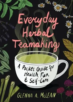 Ziołolecznictwo na co dzień: Kieszonkowy przewodnik po zdrowiu - Everyday Herbal Teamaking: A Pocket Guide for Health