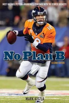 Bez planu B: Najcenniejszy Peyton - powrót Manninga do Denver Broncos - No Plan B: Most Valuable Peyton--Manning's Comeback with the Denver Broncos