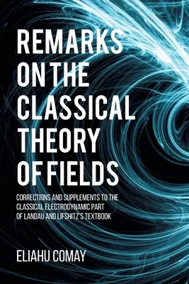 Uwagi na temat klasycznej teorii pól: Poprawki i uzupełnienia do klasycznej elektrodynamicznej części podręcznika Landaua i Lifshitza - Remarks on The Classical Theory of Fields: Corrections and Supplements to the Classical Electrodynamic Part of Landau and Lifshitz's Textbook