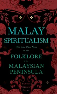 Malay Spiritualism - With Some Other Notes on the Folklore of the Malaysian Peninsula (Seria historii folkloru) - Malay Spiritualism - With Some Other Notes on the Folklore of the Malaysian Peninsula (Folklore History Series)