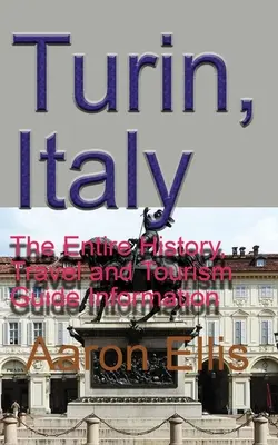 Turyn, Włochy: Cała historia, informacje turystyczne i przewodnik turystyczny - Turin, Italy: The Entire History, Travel and Tourism Guide Information